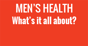 Men's Health: What's it all about?